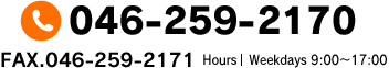 TEL:046-259-2170 FAX：046-259-2171 Hours | Weekdays9:00〜17:00